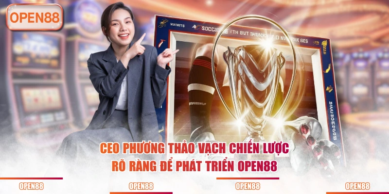 CEO Phương Thảo vạch chiến lược rõ ràng để phát triển OPEN88
