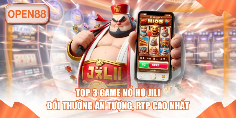 top 3 game nổ hũ jili open88